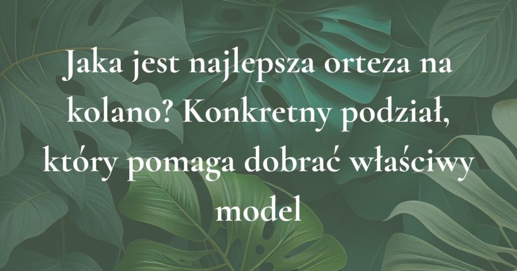 Grafika tytułowa artykułu o tym, jaka orteza na kolano pomaga dobrać właściwy model do urazu i etapu leczenia
