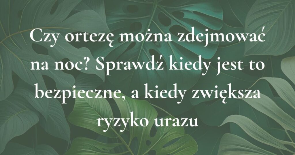 Grafika tytułowa artykułu o tym, czy ortezę można zdejmować na noc i kiedy zwiększa to ryzyko urazu