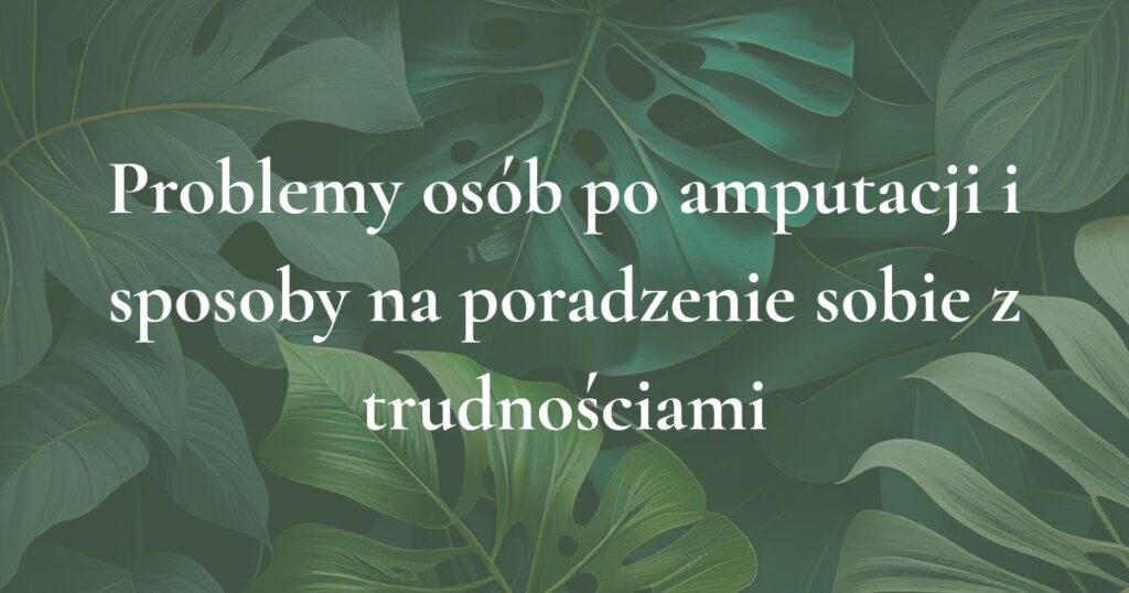 Grafika tytułowa artykułu o problemach osób po amputacji i sposobach radzenia sobie z codziennymi trudnościami