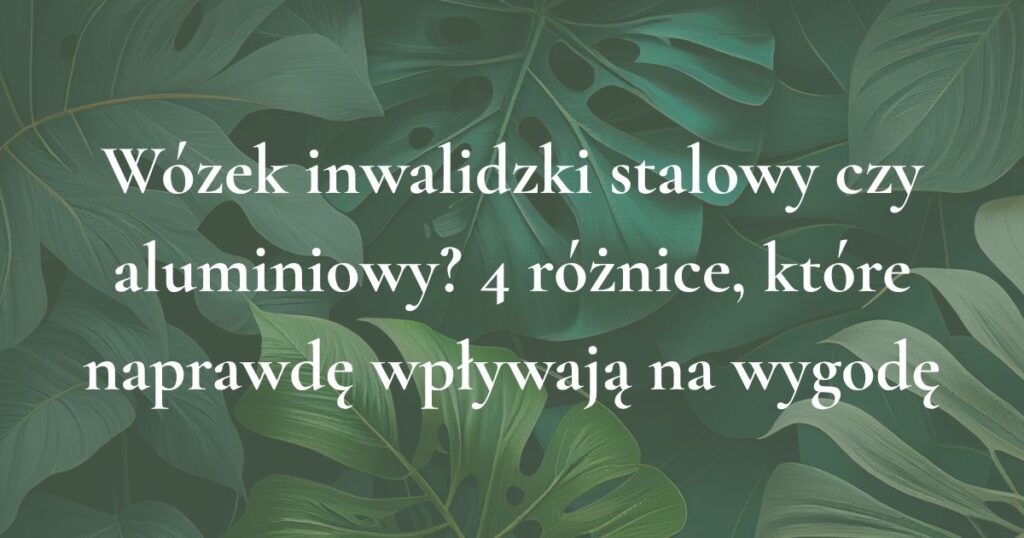 Grafika tytułowa artykułu o wyborze wózka inwalidzkiego stalowego lub aluminiowego i różnicach wpływających na wygodę